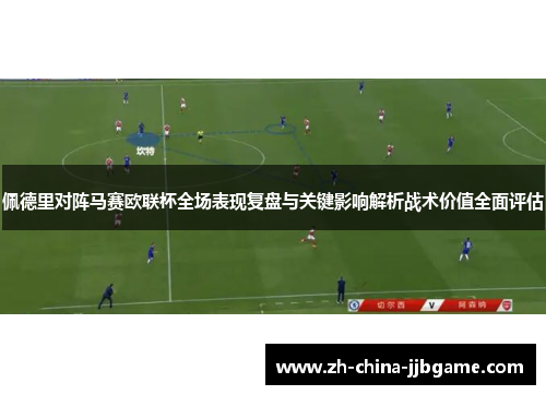 佩德里对阵马赛欧联杯全场表现复盘与关键影响解析战术价值全面评估