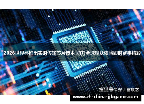 2026世界杯推出实时传输芯片技术 助力全球观众体验即时赛事精彩