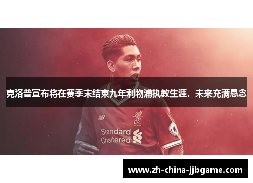 克洛普宣布将在赛季末结束九年利物浦执教生涯，未来充满悬念