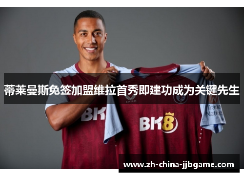 蒂莱曼斯免签加盟维拉首秀即建功成为关键先生