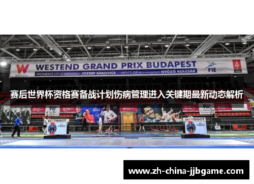赛后世界杯资格赛备战计划伤病管理进入关键期最新动态解析 赛后世界杯资格赛备战计划伤病管理进入关键期最新动态解析